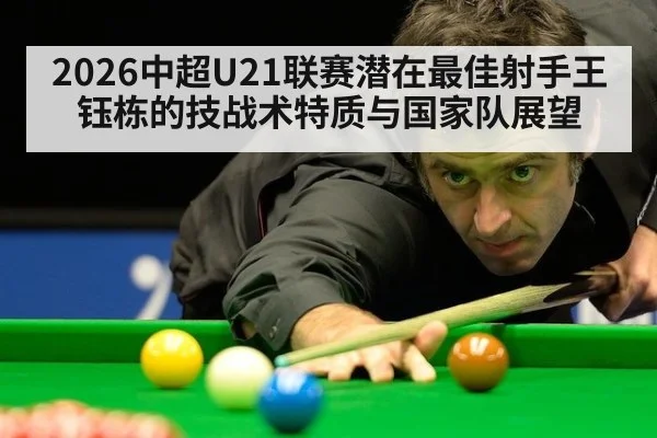 2026中超U21联赛潜在最佳射手王钰栋的技战术特质与国家队展望