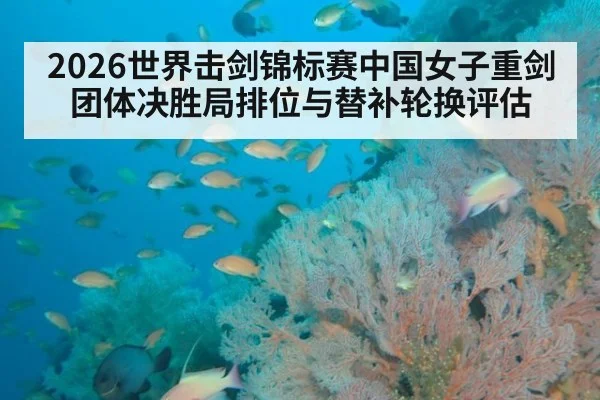 2026世界击剑锦标赛中国女子重剑团体决胜局排位与替补轮换评估